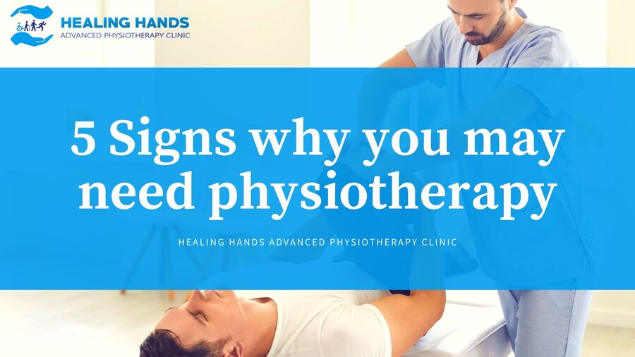 5 Signs why you may need Physiotherapy - Healing Hands Advanced Physiotherapy Clinic